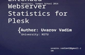 { Extended Webserver Statistics for Plesk Author: Uvarov Vadim uvarov.vadim42@gmail.com Parallels, Summer School 2014 University: NSTU.