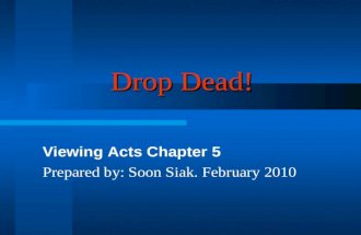 Drop Dead! Viewing Acts Chapter 5 Prepared by: Soon Siak. February 2010.