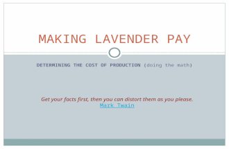 DETERMINING THE COST OF PRODUCTION (DOING THE MATH) MAKING LAVENDER PAY Get your facts first, then you can distort them as you please. Mark Twain Mark.