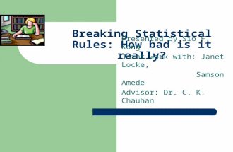 Breaking Statistical Rules: How bad is it really? Presented by Sio F. Kong Joint work with: Janet Locke, Samson Amede Advisor: Dr. C. K. Chauhan.