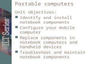 Portable computers Unit objectives: Identify and install notebook components Configure your mobile computer Replace components in notebook computers and.