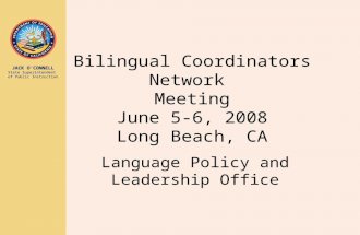 JACK O’CONNELL State Superintendent of Public Instruction Bilingual Coordinators Network Meeting June 5-6, 2008 Long Beach, CA Language Policy and Leadership.