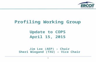 1 Profiling Working Group Update to COPS April 15, 2015 Jim Lee (AEP) – Chair Sheri Wiegand (TXU) – Vice Chair.