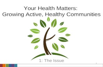 1 Your Health Matters: Growing Active, Healthy Communities 1: The Issue.