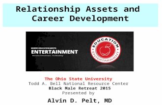 Relationship Assets and Career Development The Ohio State University Todd A. Bell National Resource Center Black Male Retreat 2015 Presented by Alvin D.