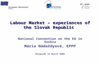 Labour Market – experiences of the Slovak Republic National Convention on the EU in Serbia Mária Nádaždyová, EPPP Belgrade 16 March 2009.