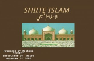 SHIITE ISLAM الاسلام الشيعي Prepared by Michael STUDENT Instructor DR. Baird November 1 st 2006.