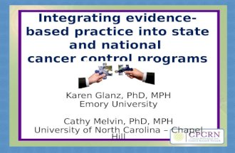 Integrating evidence-based practice into state and national cancer control programs Karen Glanz, PhD, MPH Emory University Cathy Melvin, PhD, MPH University.