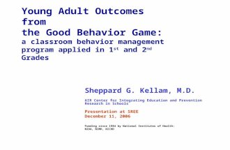 Young Adult Outcomes from the Good Behavior Game: a classroom behavior management program applied in 1 st and 2 nd Grades Sheppard G. Kellam, M.D. AIR.
