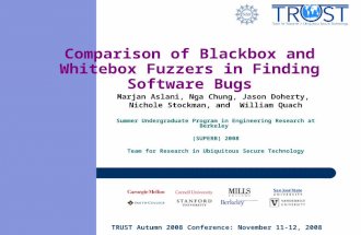 TRUST Autumn 2008 Conference: November 11-12, 2008 Comparison of Blackbox and Whitebox Fuzzers in Finding Software Bugs Marjan Aslani, Nga Chung, Jason.