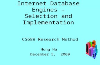 Internet Database Engines - Selection and Implementation CS689 Research Method Hong Hu December 5, 2000.