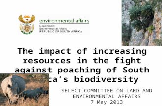 The impact of increasing resources in the fight against poaching of South Africa’s biodiversity SELECT COMMITTEE ON LAND AND ENVIRONMENTAL AFFAIRS 7 May.