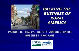 BACKING THE BUSINESS OF RURAL AMERICA BACKING THE BUSINESS OF RURAL AMERICA PANDOR H. HADJY, DEPUTY ADMINISTRATOR BUSINESS PROGRAMS.