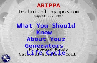 ARIPPA Technical Symposium August 28, 2007 W. Howard Moudy National Electric Coil What You Should Know About Your Generators Life Cycle.