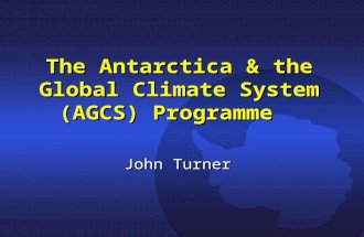 The Antarctica & the Global Climate System (AGCS) Programme John Turner.