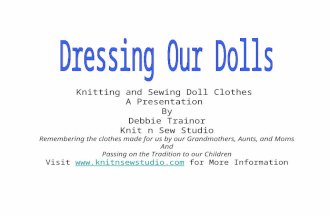Knitting and Sewing Doll Clothes A Presentation By Debbie Trainor Knit n Sew Studio Remembering the clothes made for us by our Grandmothers, Aunts, and.
