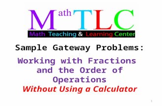 Sample Gateway Problems:.. Working with Fractions and the Order of Operations Without Using a Calculator 1.