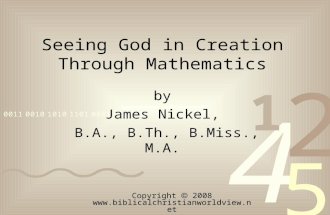 Seeing God in Creation Through Mathematics by James Nickel, B.A., B.Th., B.Miss., M.A. Copyright  2008 .