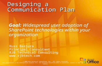 Designing a Communication Plan Russ Basiura Principal Consultant RJB Technical Consulting  Goal: Widespread user adoption of SharePoint.