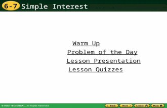 Simple Interest 6-7 Warm Up Warm Up Lesson Presentation Lesson Presentation Problem of the Day Problem of the Day Lesson Quizzes Lesson Quizzes.