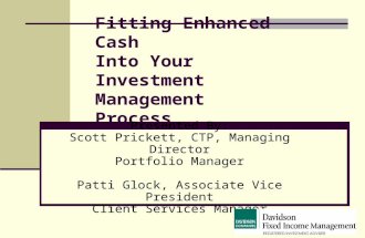 Fitting Enhanced Cash Into Your Investment Management Process Presented By: Scott Prickett, CTP, Managing Director Portfolio Manager Patti Glock, Associate.