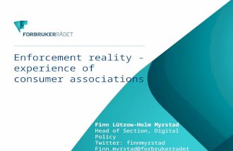 Enforcement reality - experience of consumer associations Finn Lützow-Holm Myrstad Head of Section, Digital Policy Twitter: finnmyrstad Finn.myrstad@forbrukerradet.no.