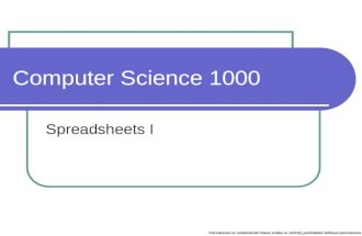 Computer Science 1000 Spreadsheets I Permission to redistribute these slides is strictly prohibited without permission.