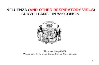1 INFLUENZA (AND OTHER RESPIRATORY VIRUS) SURVEILLANCE IN WISCONSIN Thomas Haupt M.S. Wisconsin Influenza Surveillance Coordinator.