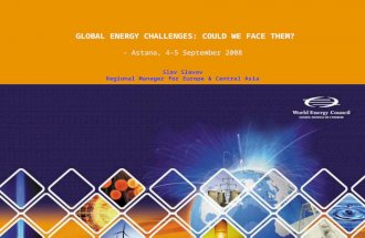 GLOBAL ENERGY CHALLENGES: COULD WE FACE THEM? - Astana, 4-5 September 2008 Slav Slavov Regional Manager for Europe & Central Asia.