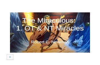 The Miraculous: 1. OT & NT Miracles Robert C. Newman.