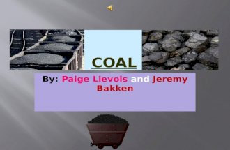 By: Paige Lievois and Jeremy Bakken  Coal is a noun. It is a black or dark brown flammable mineral substance consisting of carbonized vegetable matter,