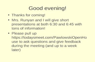 Good evening! Thanks for coming! Mrs. Runyan and I will give short presentations at both 6:30 and 6:45 with tons of information! Please pull up .