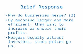 Brief Response Why do businesses merge? (2) By becoming larger and more efficient, they want to increase or ensure their profits. Mergers usually attract.