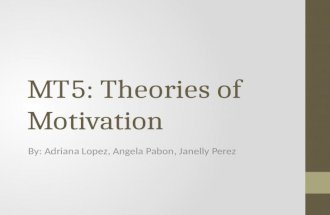 MT5: Theories of Motivation By: Adriana Lopez, Angela Pabon, Janelly Perez.