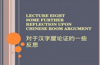 LECTURE EIGHT SOME FURTHER REFLECTION UPON CHINESE ROOM ARGUMENT 对于汉字屋论证的一些 反思.