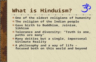 What is Hinduism? One of the oldest religions of humanity The religion of the Indian people Gave birth to Buddhism, Jainism, Sikhism Tolerance and diversity: