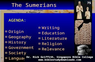 The Sumerians AGENDA: ¤Origin ¤Geography ¤History ¤Government ¤Society ¤Language ¤Writing ¤Education ¤Literature ¤Religion ¤Relevance 75 Dr. Rick Griffith,