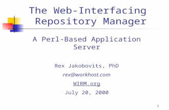1 The Web-Interfacing Repository Manager A Perl-Based Application Server Rex Jakobovits, PhD rex@workhost.com WIRM.org July 20, 2000.