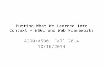 Putting What We Learned Into Context – WSGI and Web Frameworks A290/A590, Fall 2014 10/16/2014.