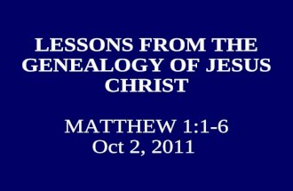 LESSONS FROM THE GENEALOGY OF JESUS CHRIST MATTHEW 1:1-6 Oct 2, 2011.