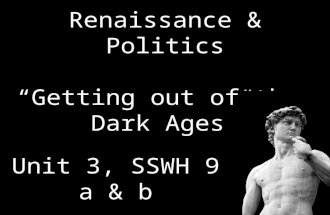 Renaissance & Politics “Getting out of the Dark Ages” Unit 3, SSWH 9 a & b.