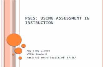 PGES: U SING A SSESSMENT IN I NSTRUCTION Amy Cody Clancy WVMS- Grade 8 National Board Certified- EA/ELA.
