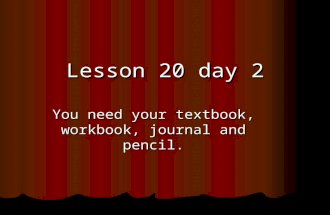 You need your textbook, workbook, journal and pencil. Lesson 20 day 2.