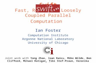 Swift Fast, Reliable, Loosely Coupled Parallel Computation Ian Foster Computation Institute Argonne National Laboratory University of Chicago Joint work.