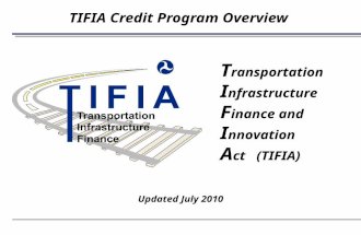 TIFIA Credit Program Overview Updated July 2010 T ransportation I nfrastructure F inance and I nnovation A ct (TIFIA)