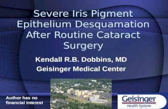 Severe Iris Pigment Epithelium Desquamation After Routine Cataract Surgery Kendall R.B. Dobbins, MD Geisinger Medical Center Author has no financial interest.