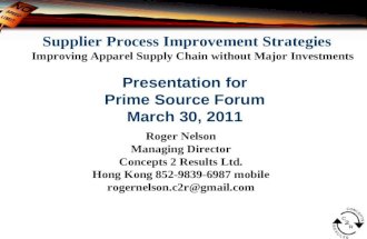Supplier Process Improvement Strategies Improving Apparel Supply Chain without Major Investments Presentation for Prime Source Forum March 30, 2011 Roger.