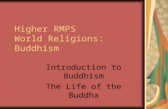 Higher RMPS World Religions: Buddhism Introduction to Buddhism The Life of the Buddha.