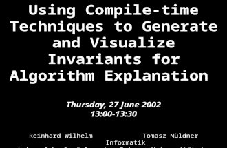 June 27, 2002 HornstrupCentret1 Using Compile-time Techniques to Generate and Visualize Invariants for Algorithm Explanation Thursday, 27 June 2002 13:00-13:30.