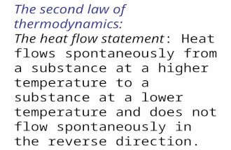 The second law of thermodynamics: The heat flow statement: Heat flows spontaneously from a substance at a higher temperature to a substance at a lower.